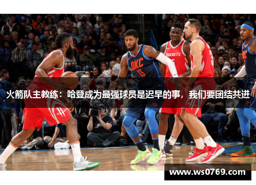 火箭队主教练：哈登成为最强球员是迟早的事，我们要团结共进