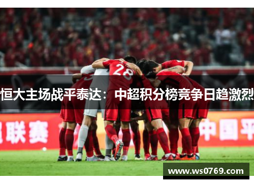 恒大主场战平泰达：中超积分榜竞争日趋激烈