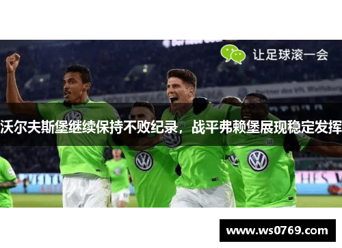 沃尔夫斯堡继续保持不败纪录，战平弗赖堡展现稳定发挥
