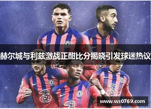 赫尔城与利兹激战正酣比分揭晓引发球迷热议