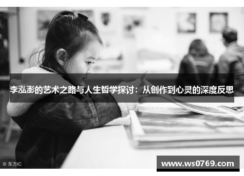 李泓澎的艺术之路与人生哲学探讨：从创作到心灵的深度反思